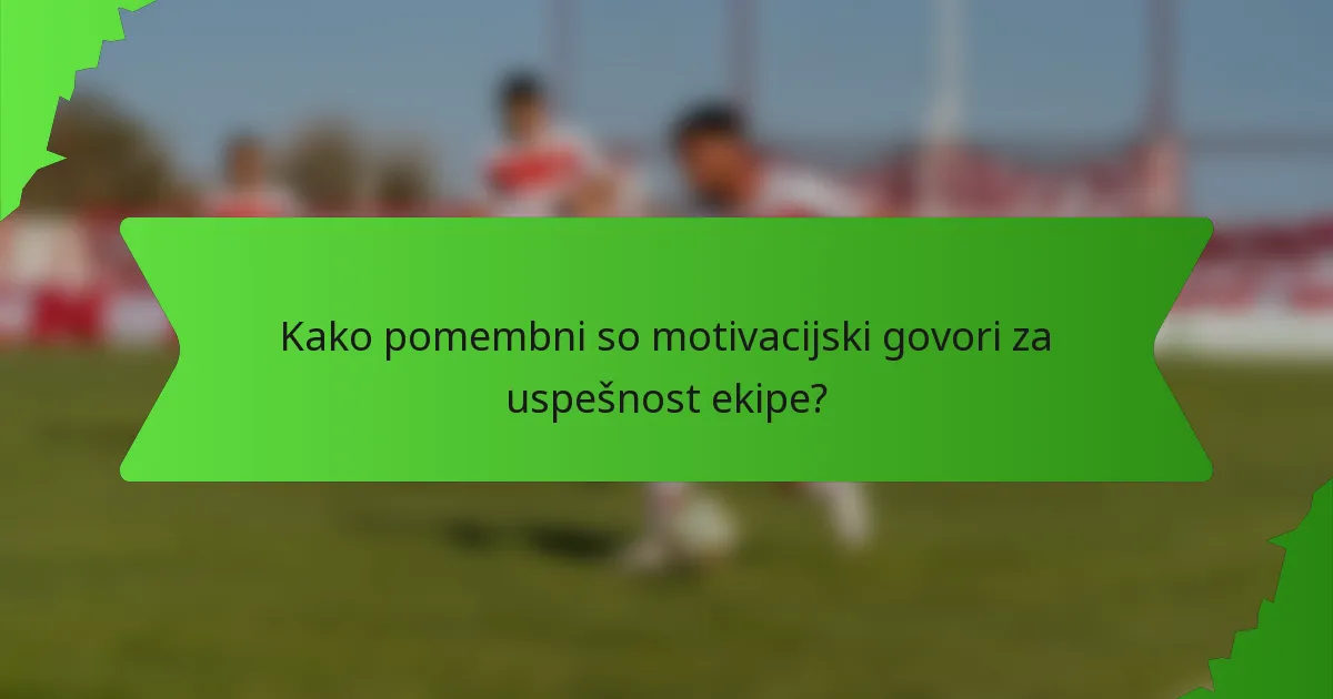 Kako pomembni so motivacijski govori za uspešnost ekipe?