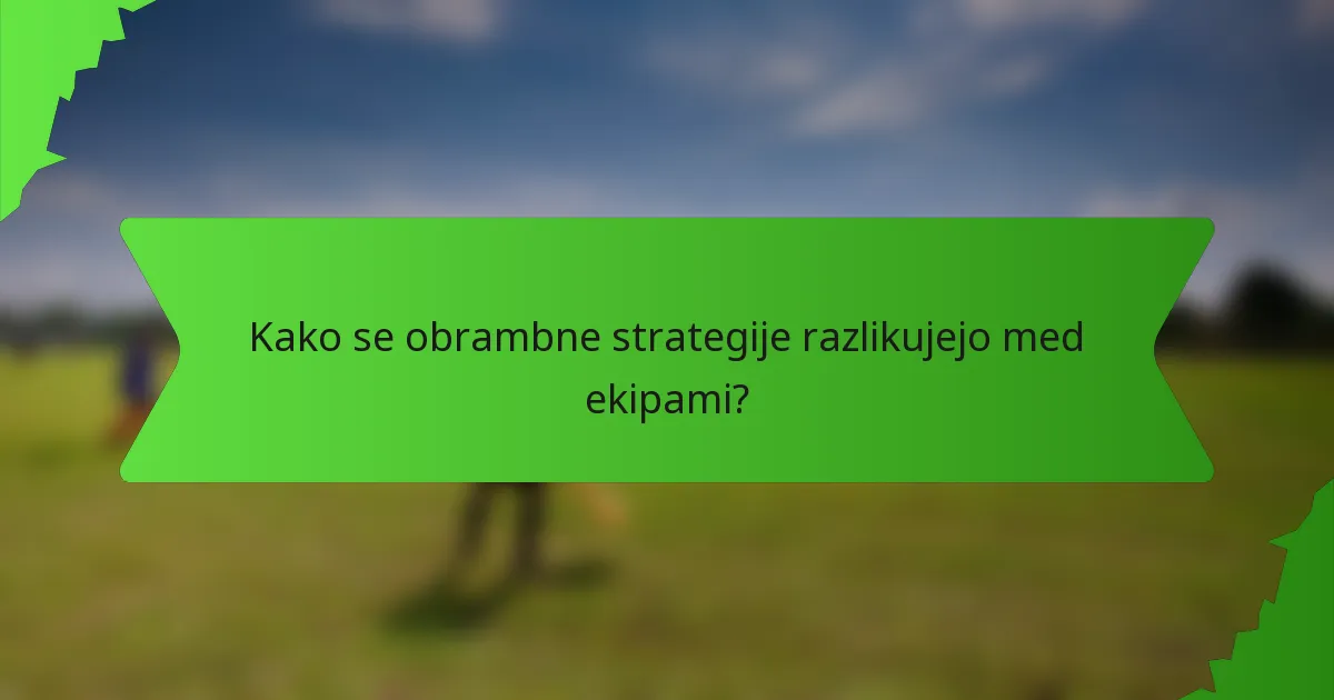 Kako se obrambne strategije razlikujejo med ekipami?
