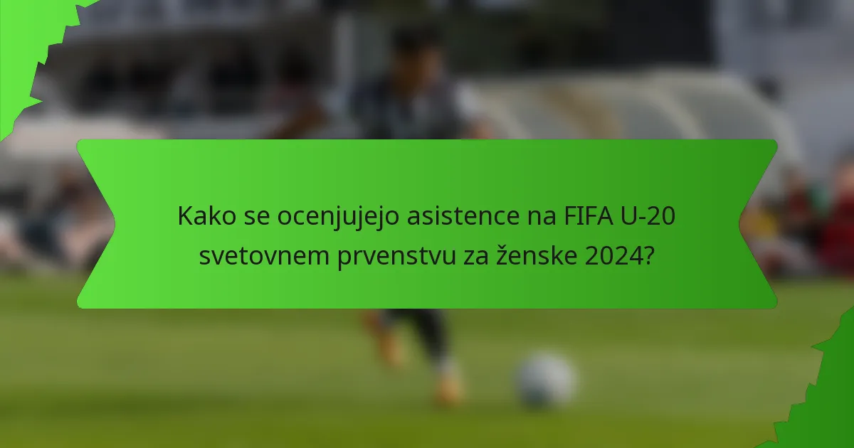 Kako se ocenjujejo asistence na FIFA U-20 svetovnem prvenstvu za ženske 2024?