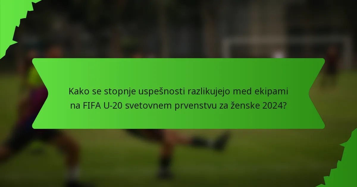 Kako se stopnje uspešnosti razlikujejo med ekipami na FIFA U-20 svetovnem prvenstvu za ženske 2024?