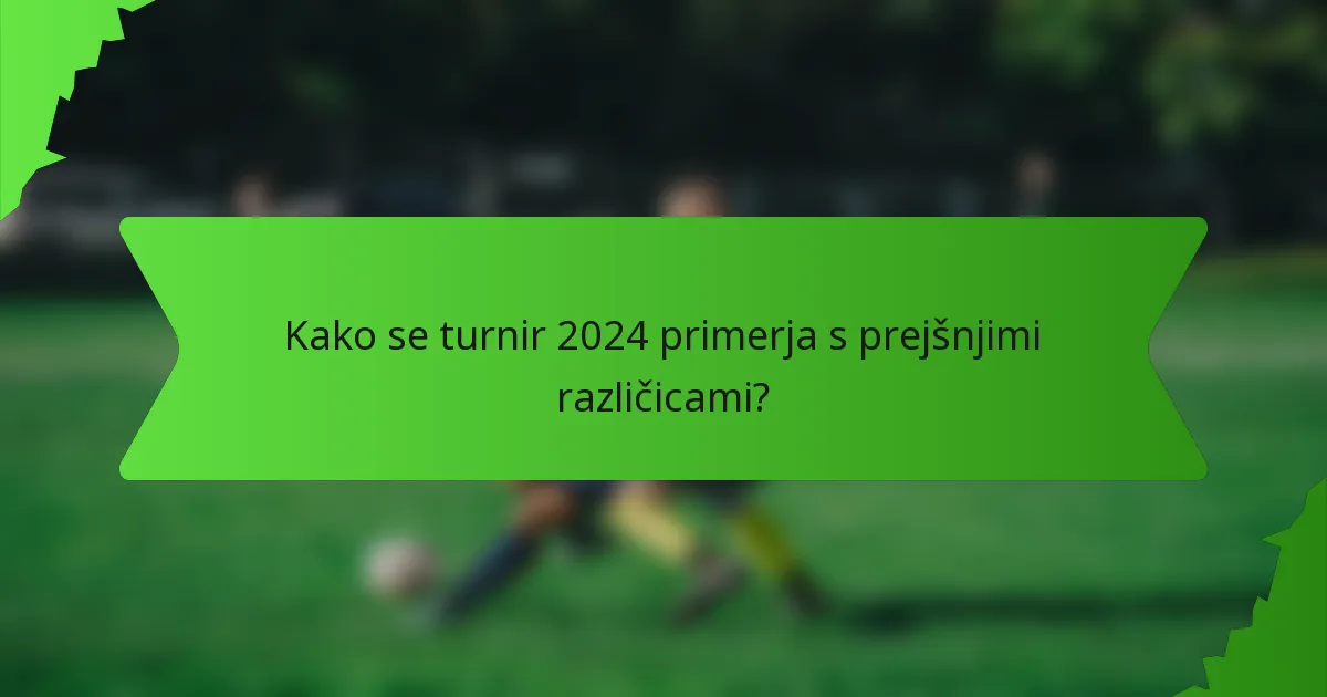 Kako se turnir 2024 primerja s prejšnjimi različicami?
