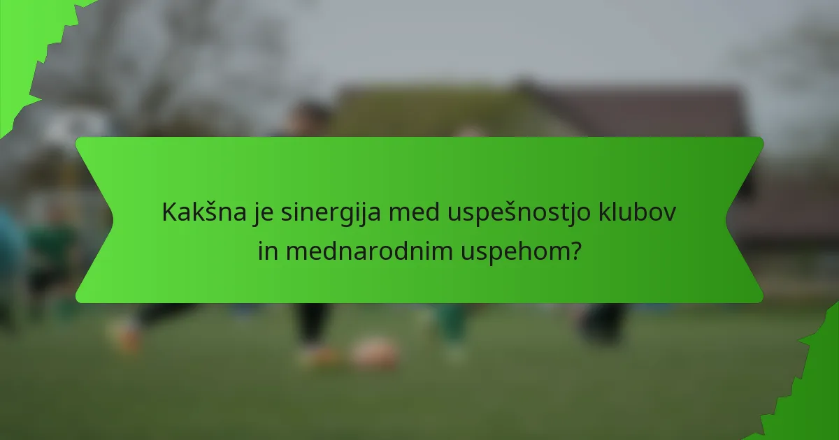 Kakšna je sinergija med uspešnostjo klubov in mednarodnim uspehom?