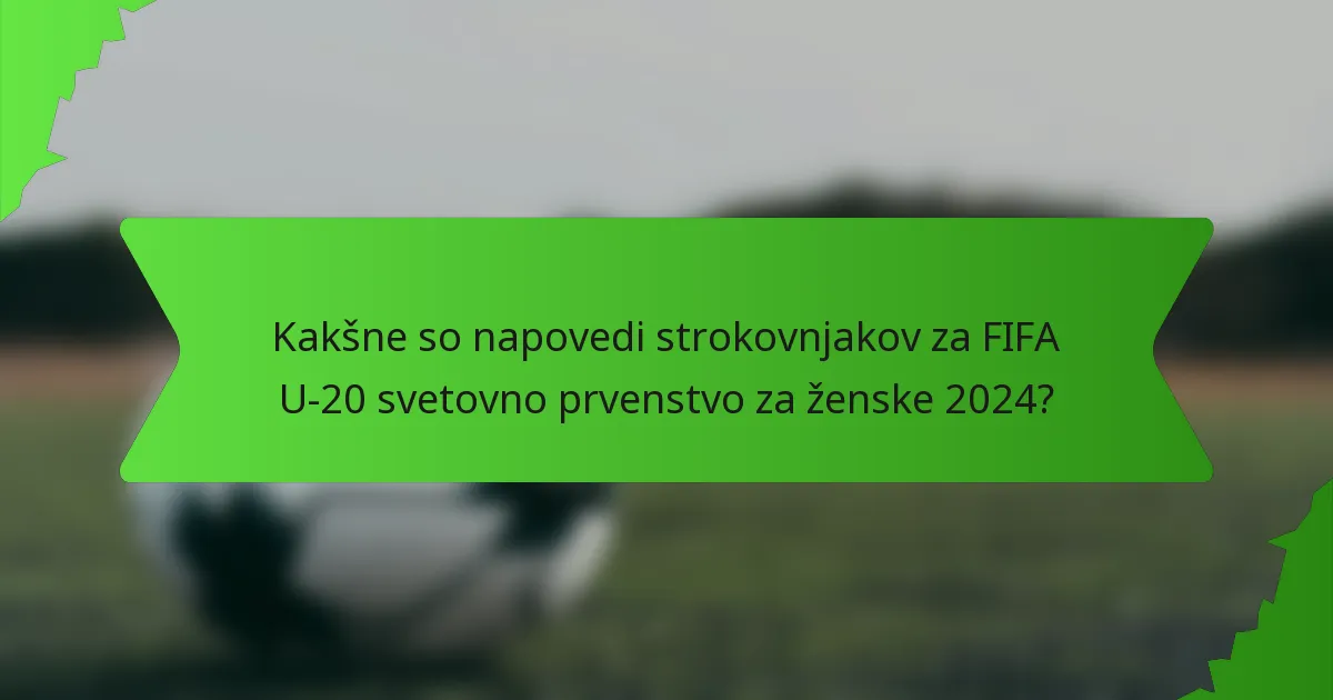 Kakšne so napovedi strokovnjakov za FIFA U-20 svetovno prvenstvo za ženske 2024?
