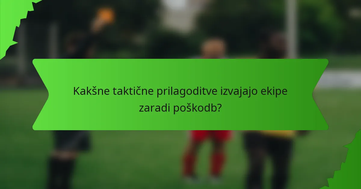 Kakšne taktične prilagoditve izvajajo ekipe zaradi poškodb?