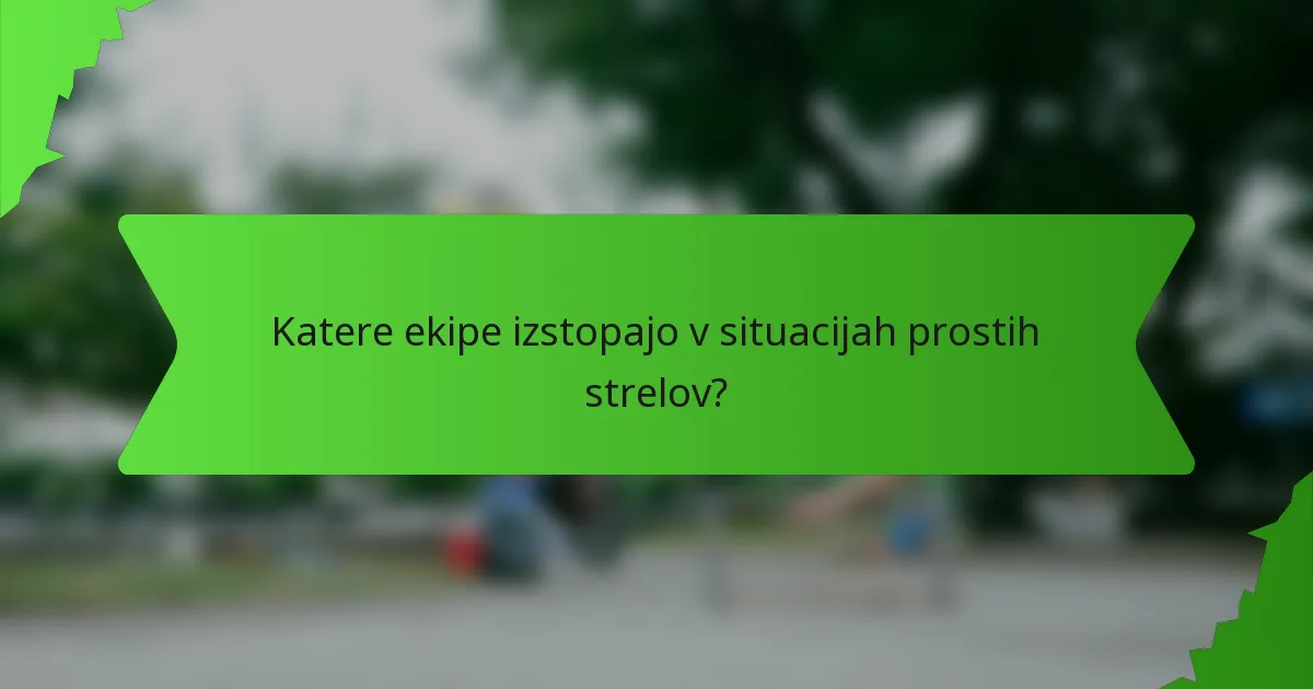 Katere ekipe izstopajo v situacijah prostih strelov?