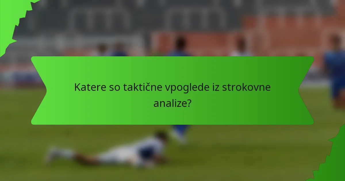 Katere so taktične vpoglede iz strokovne analize?