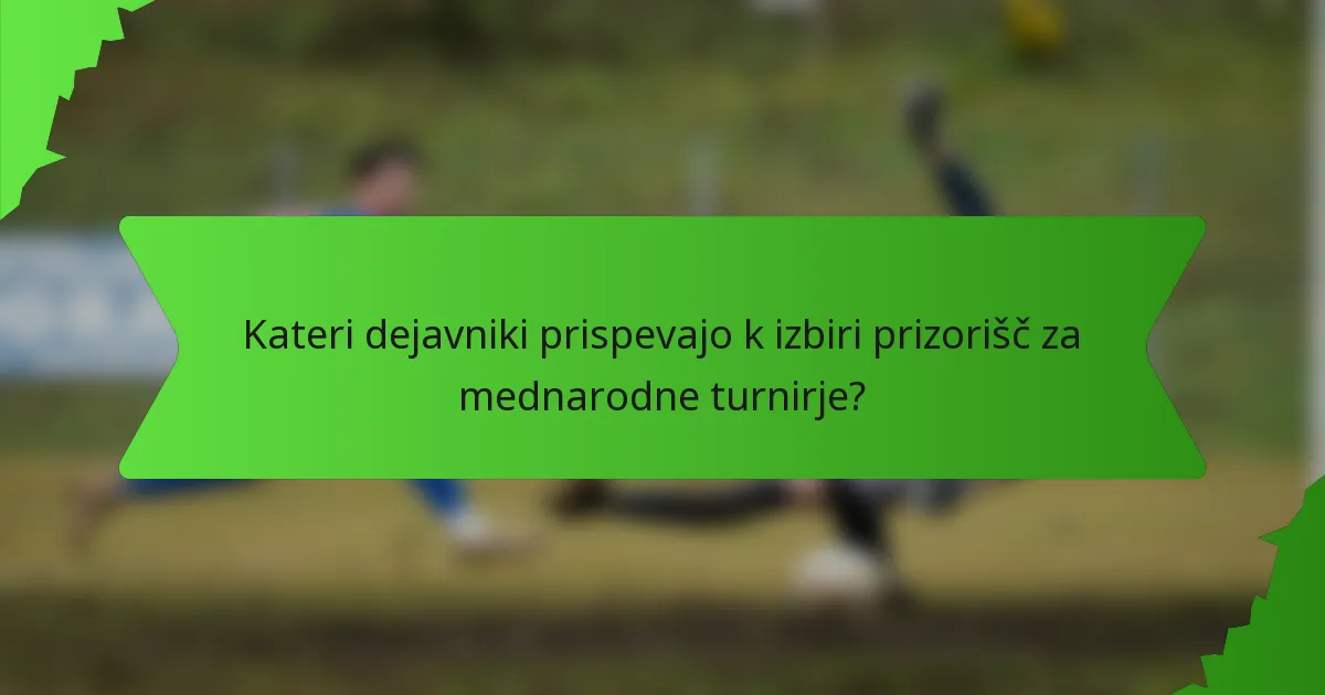 Kateri dejavniki prispevajo k izbiri prizorišč za mednarodne turnirje?