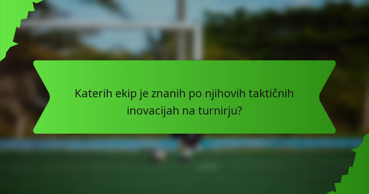 Katerih ekip je znanih po njihovih taktičnih inovacijah na turnirju?