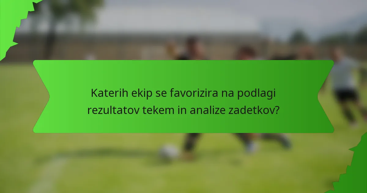 Katerih ekip se favorizira na podlagi rezultatov tekem in analize zadetkov?