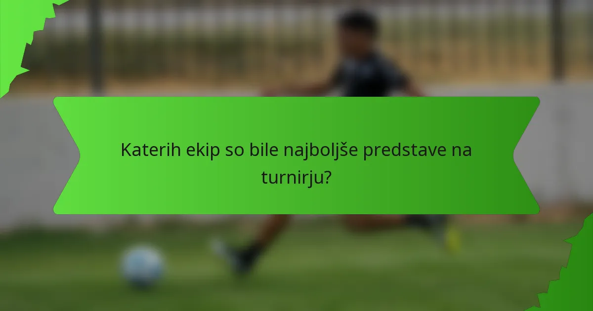 Katerih ekip so bile najboljše predstave na turnirju?