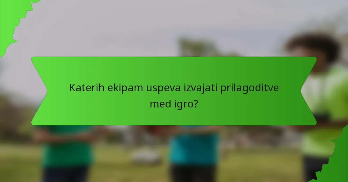 Katerih ekipam uspeva izvajati prilagoditve med igro?